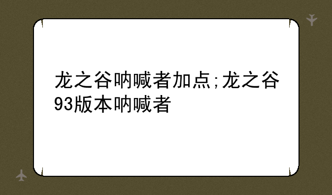 龙之谷呐喊者加点;龙之谷93版本呐喊者