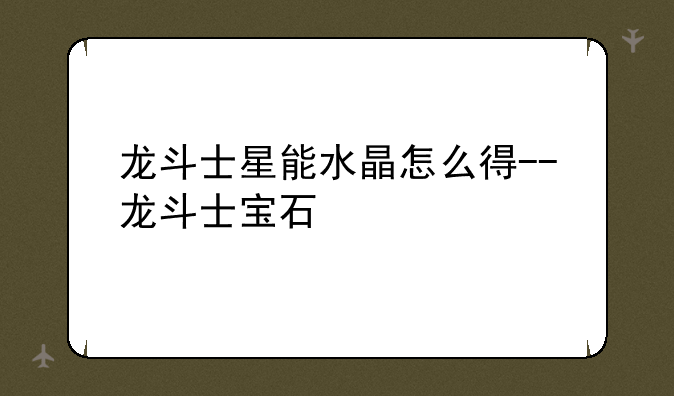 龙斗士星能水晶怎么得--龙斗士宝