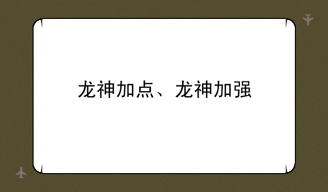 龙神加点、龙神加强