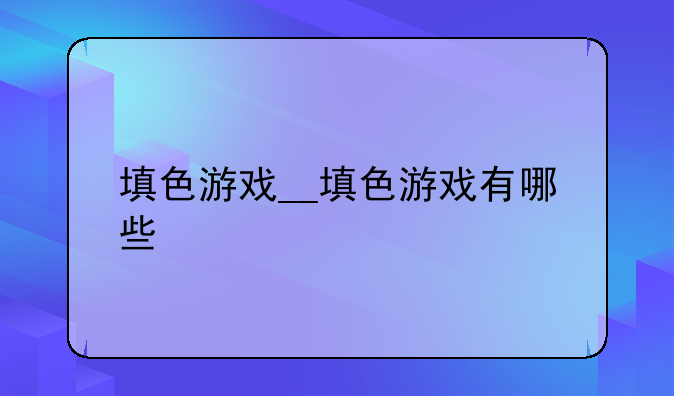 填色游戏__填色游戏有哪些
