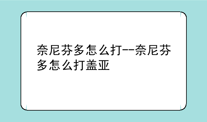 奈尼芬多怎么打--奈尼芬多怎么打盖亚