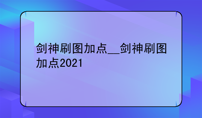 剑神刷图加点__剑神刷图加点2021