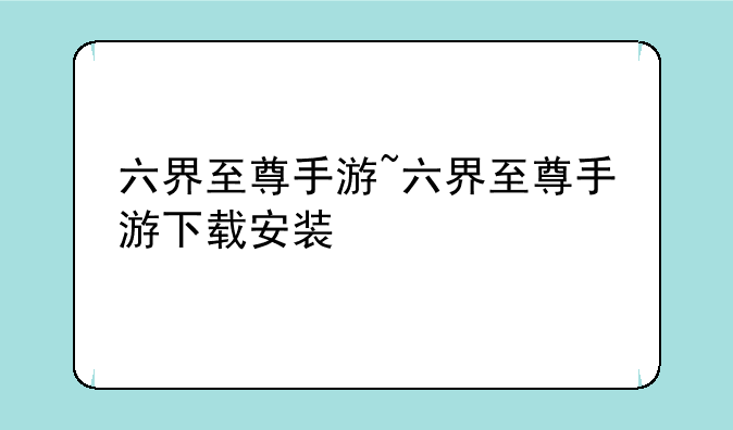 六界至尊手游~六界至尊手游下载