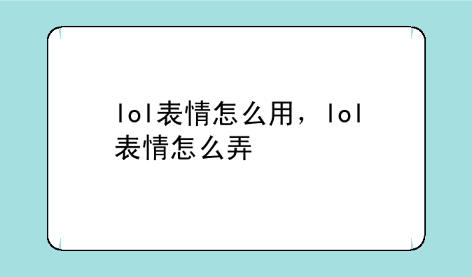 lol表情怎么用，lol表情怎么弄