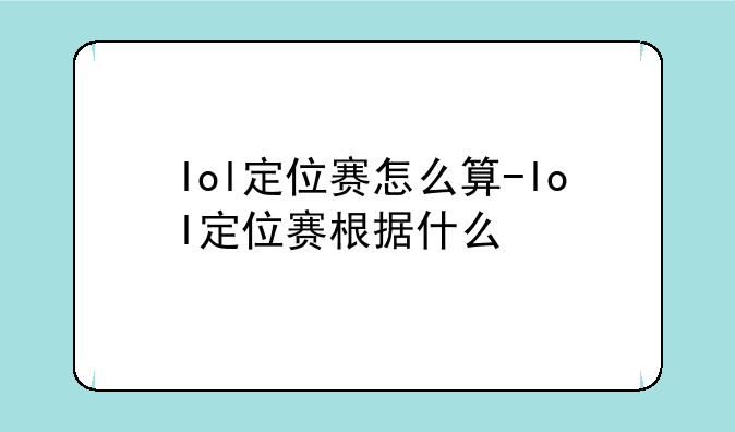 lol定位赛怎么算-lol定位赛根据什么